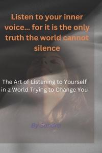 Listen to your inner voice... for it is the only truth the world cannot silence."