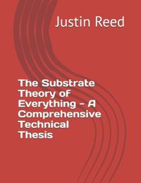 The Substrate Theory of Everything - A Comprehensive Technical Thesis