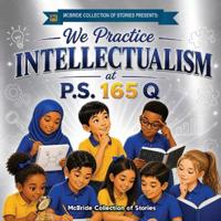 We Practice Intellectualism at P.S. 165 Q