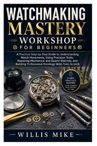 Watchmaking Mastery Workshop for Beginners