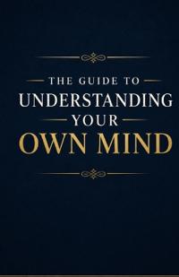 The Guide to Understanding Your Own Mind