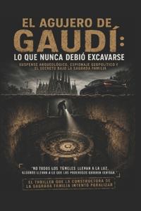 El Agujero De Gaudí  Lo que Nunca Debio Excavarse