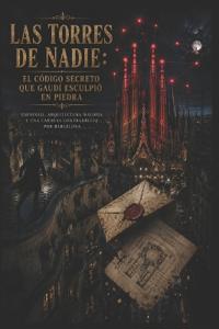 Las Torres de Nadie/ El Código Secreto Que Gaudí Esculpio en Piedra