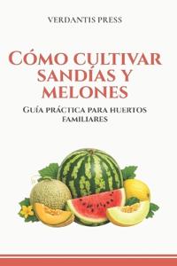 Cómo cultivar sandías y melones