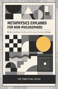 Metaphysics Explained for Non-Philosophers