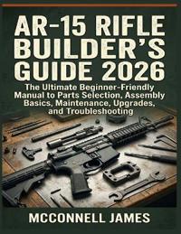 AR-15 RIFLE BUILDER'S GUIDE 2026
