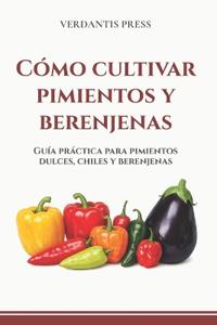 Cómo cultivar pimientos y berenjenas