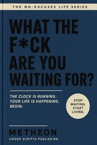 What the f*ck are you waiting for?