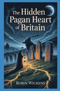 The Hidden Pagan Heart Of Britain