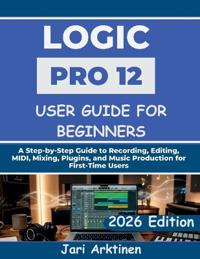 Logic Pro 12 User Guide for Beginners 2026
