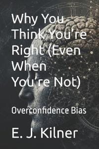Why You Think You're Right (Even When You're Not)