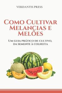 Como Cultivar Melancias e Melões