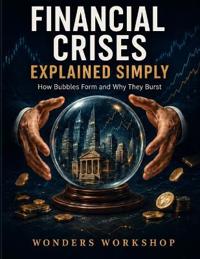 Financial Crises Explained Simply