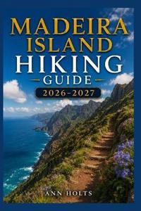 Madeira Island Hiking Guide 2026-2027