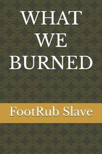 What We Burned