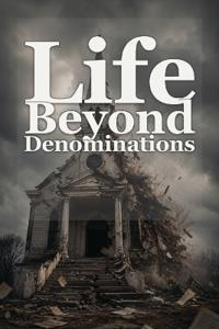 Life Beyond Denominations