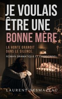 Je voulais être une bonne mère