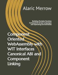 Component Oriented WebAssembly with WIT Interfaces Canonical ABI and Component Linking