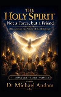 The Holy Spirit -Not a Force, But a Friend