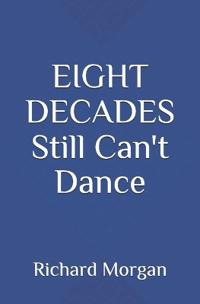 EIGHT DECADES Still Can't Dance