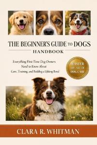 The Beginner's Guide to Dogs