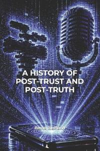 A History of Post-Trust and Post-Truth