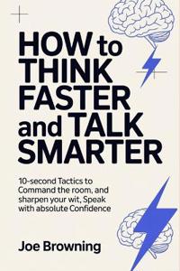 How to Think Faster and Talk Smarter