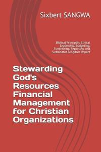 Stewarding God's Resources Financial Management for Christian Organizations