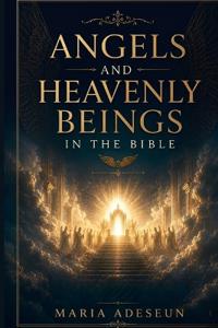 Angels and Heavenly Beings In The Bible