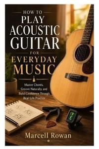 How to Play Acoustic Guitar for Everyday Music