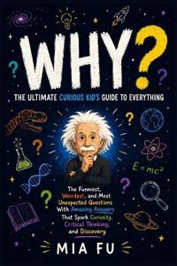 WHY? The Ultimate Curious Kid's Guide to Everything