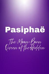 Pasiphaë - The Moon-Born Queen of the Hidden
