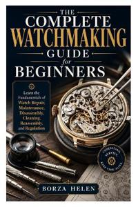 The Complete Watchmaking Guide for Beginners