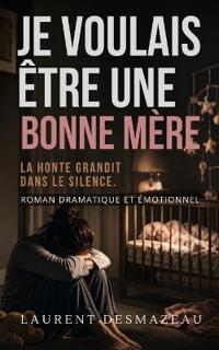 Je voulais être une bonne mère