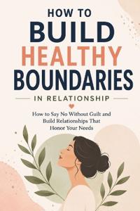 How to Build Healthy Boundaries in Relationships