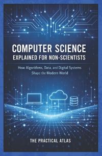 Computer Science Explained for Non-Scientists