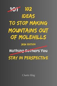 102 Ideas To Stop Making Mountains Out Of Molehills