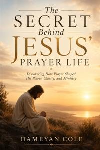 The Secret Behind Jesus' Prayer Life