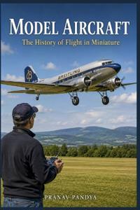 MODEL AIRCRAFT The History of Flight in Miniature
