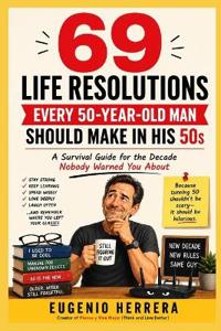 69 Life Resolutions Every 50-Year-Old Man Should Make in His 50s
