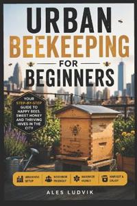 Complete Guide to Urban Beekeeping for Beginners