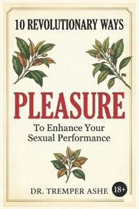 10 Revolutionary Ways to Enhance Your Pleasure and Sexual Performance