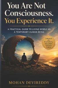 You Are Not Consciousness. You Experience It.