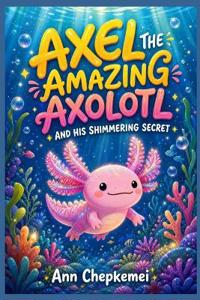 Axel the Amazing Axolotl and His Shimmering Secret