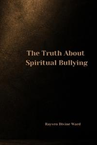 The Truth About Spiritual Bullying