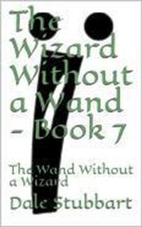 Wizard Without a Wand - Book 7: The Wand Without a Wizard