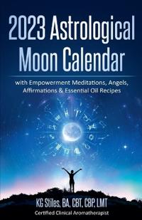 2023 Astrological Moon Calendar with Empowerment Meditations, Angels, Affirmations & Essential Oil Recipes