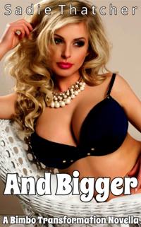 And Bigger: A Bimbo Transformation Novella