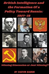 British Intelligence and the Formation Of a Policy Toward Russia, 1917-18