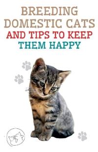 Bokomslag för "Breeding Domestic Cats and Tips to Keep Them Happy"